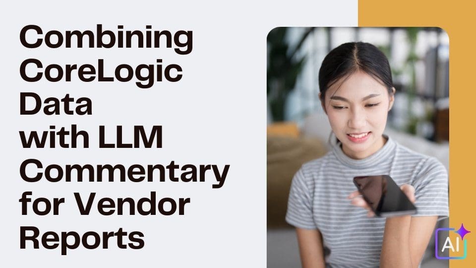 Combining CoreLogic Data with LLM Commentary for Vendor Reports